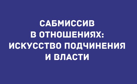 САБМИССИВ В ОТНОШЕНИЯХ: ИСКУССТВО ПОДЧИНЕНИЯ И ВЛАСТИ